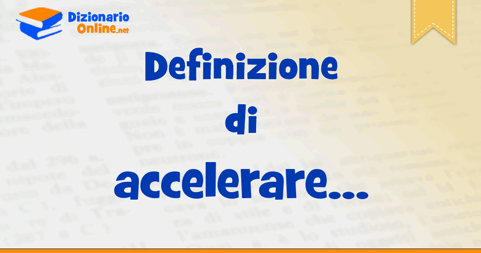 Accelerare? Significato di accelerare: definizione ufficiale | Dizionario Online