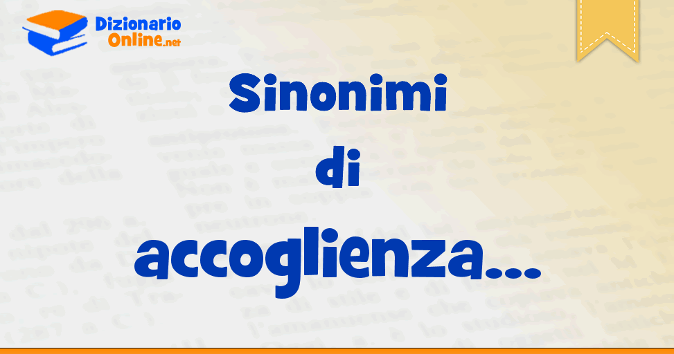 Sinonimi Di Accoglienza Contrari Di Accoglienza Dizionario Online