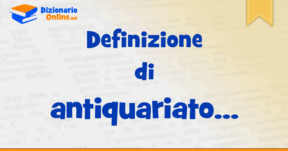 Significato di antiquariato: definizione ufficiale | Dizionario Online Significato di antiquariato: definizione ufficiale | Dizionario Online