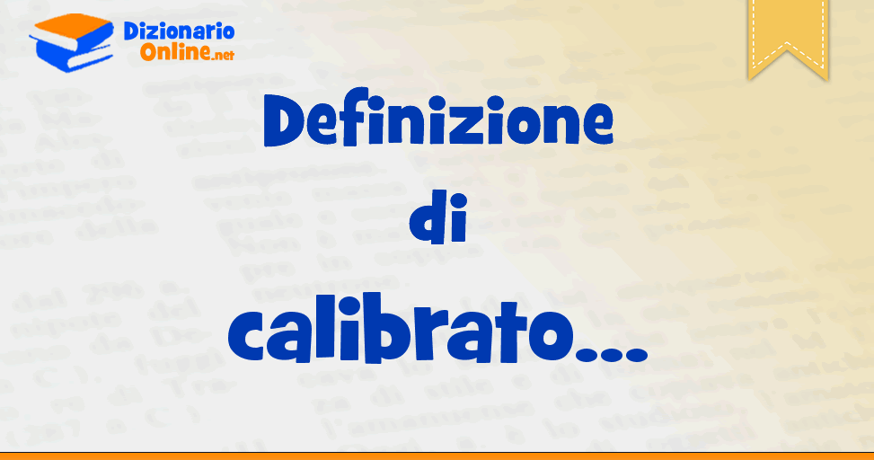 Significato di calibrato: definizione ufficiale | Dizionario Online