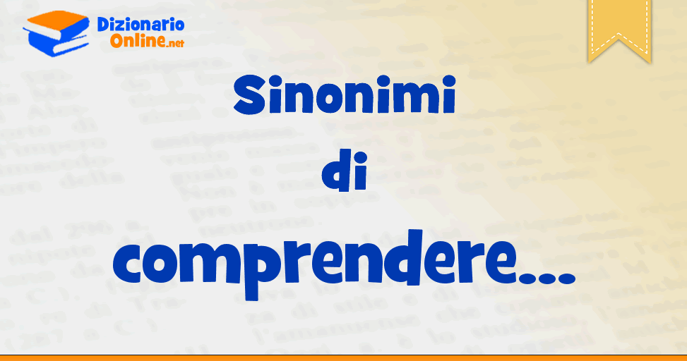 Sinonimi di comprendere - Contrari di comprendere | Dizionario Online