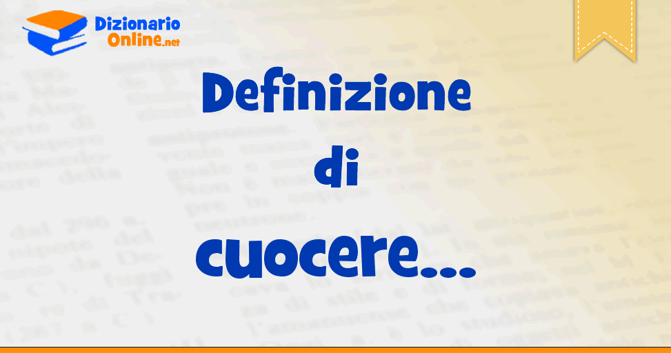 Significato Di Cuocere Definizione Ufficiale Dizionario Online