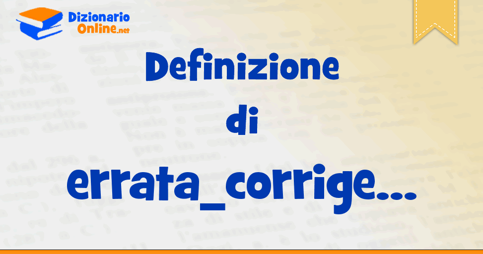 significato-di-errata-corrige-definizione-ufficiale-dizionario-online