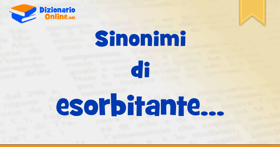 Sinonimi Di Esorbitante Contrari Di Esorbitante Dizionario Online