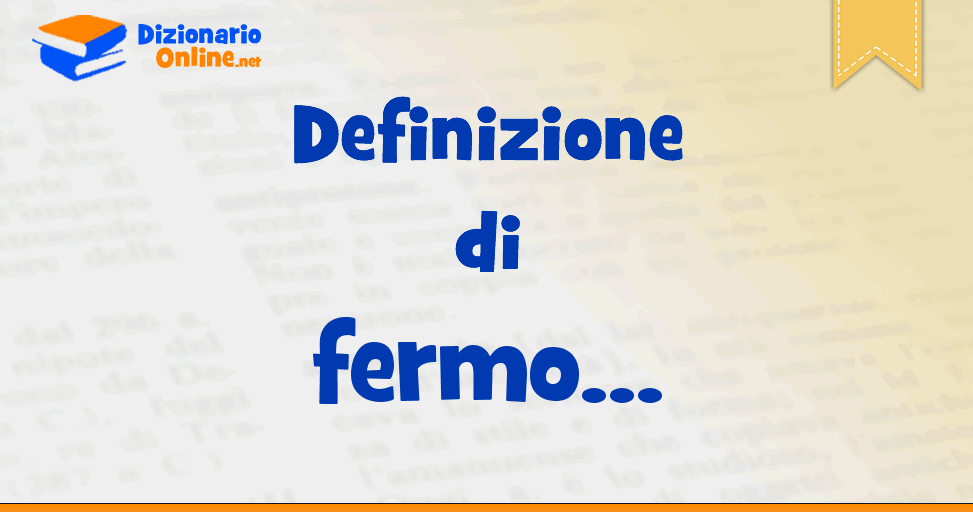 Significato di fermo definizione ufficiale Dizionario Online