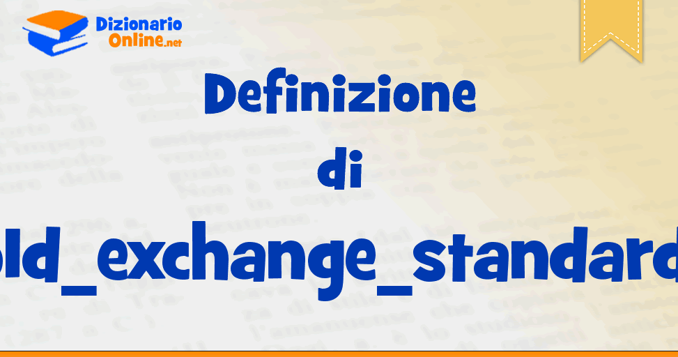 significato-di-gold-exchange-standard-definizione-ufficiale