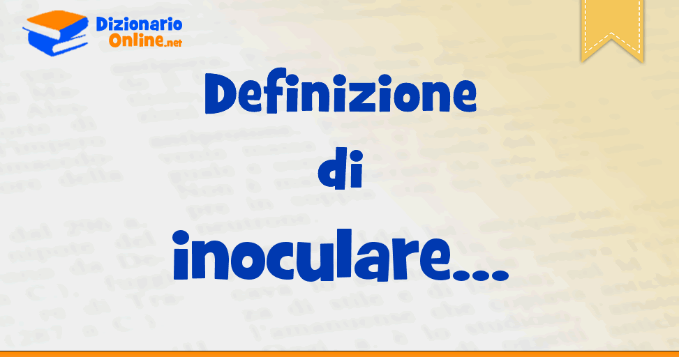 Significato di inoculare definizione ufficiale Dizionario Online