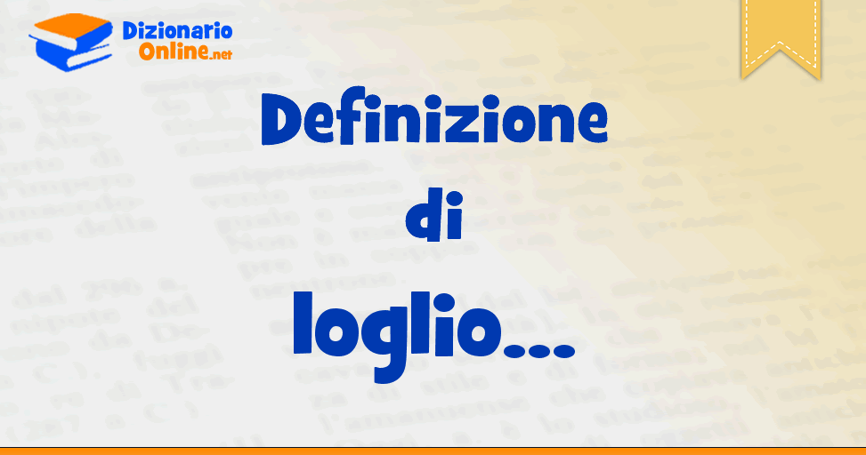 Significato di loglio definizione ufficiale Dizionario Online