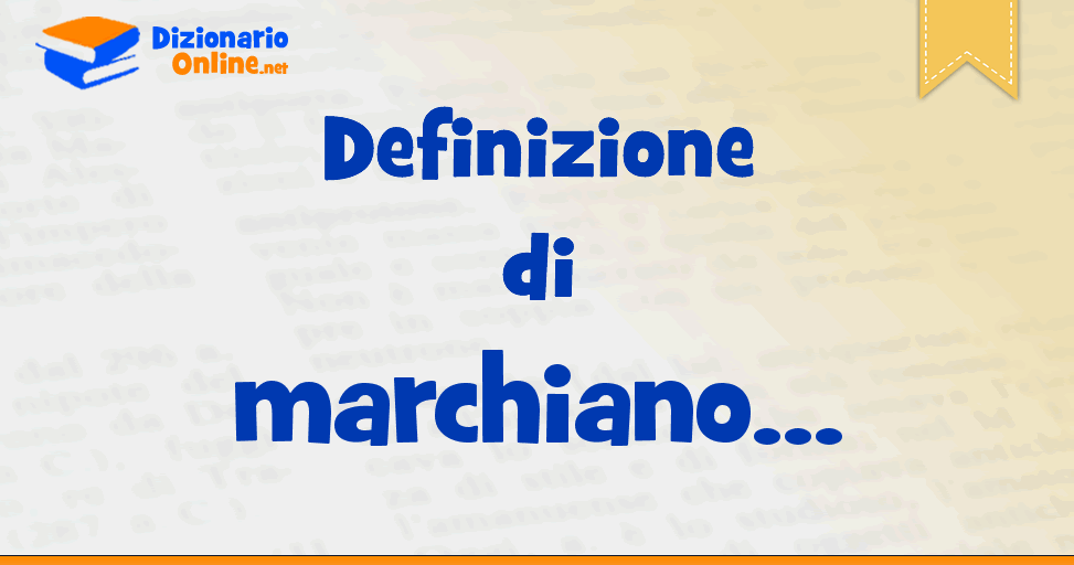 Significato di marchiano definizione ufficiale Dizionario Online