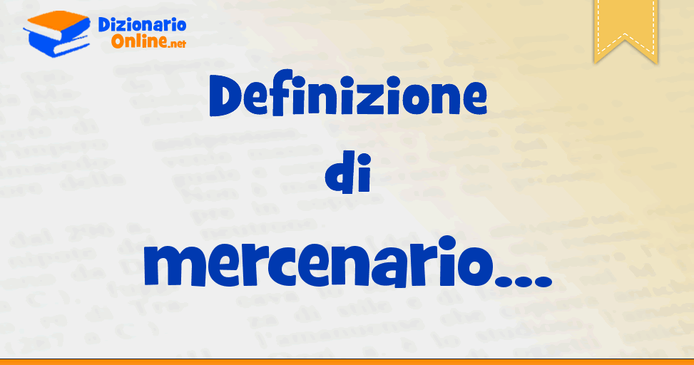 Significato di mercenario: definizione ufficiale | Dizionario Online