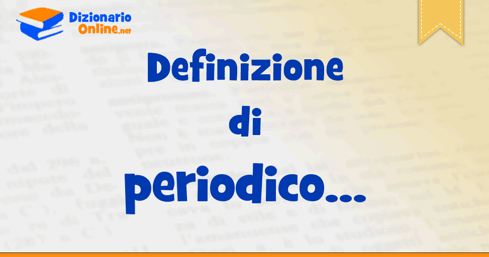 Significato di periodico definizione ufficiale Dizionario Online