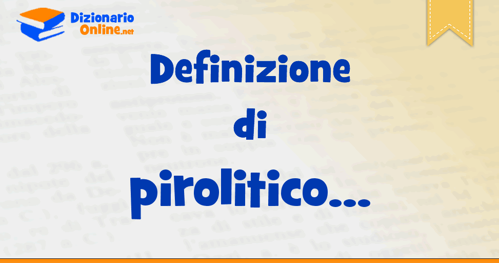 Significato di pirolitico: definizione ufficiale | Dizionario Online