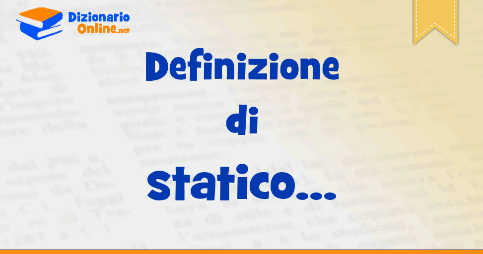Significato di statico: definizione ufficiale | Dizionario Online