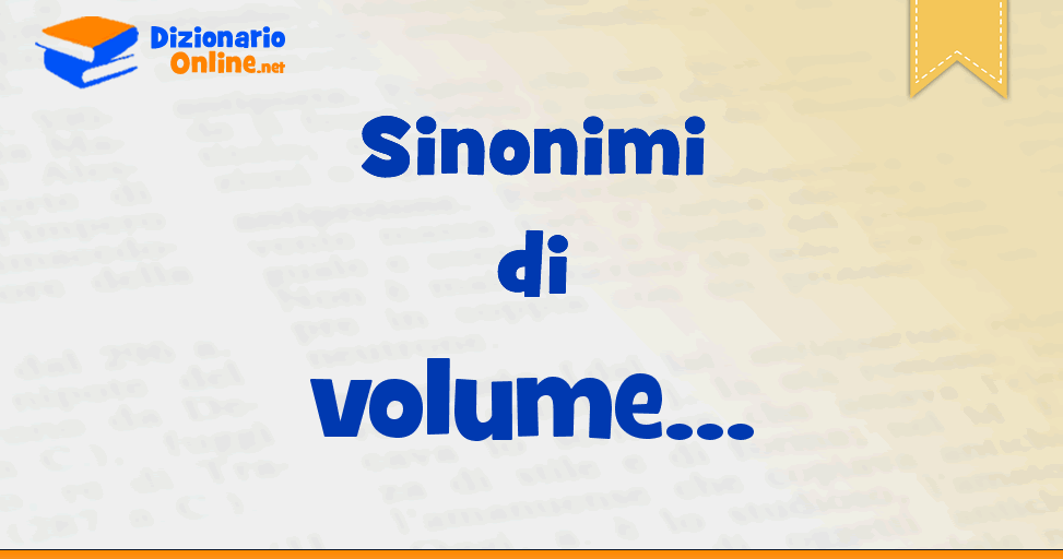 Sinonimi di volume - Contrari di volume | Dizionario Online